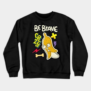 be brave banana Crewneck Sweatshirt